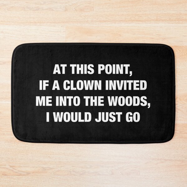 Item preview, At This Point If a Clown Invited Me Into The Woods I Would Just Go designed and sold by viunziameriza.