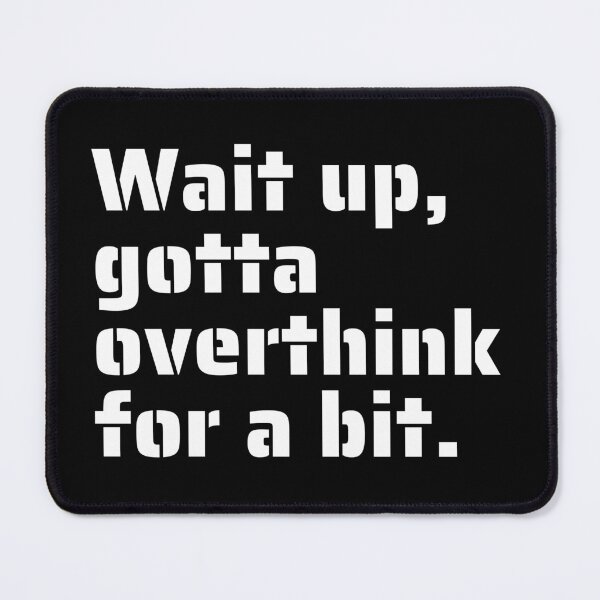 Item preview, "Wait Up, Gotta Overthink for a Bit" - Funny Relatable Quote for Overthinkers designed and sold by Blendfactor.