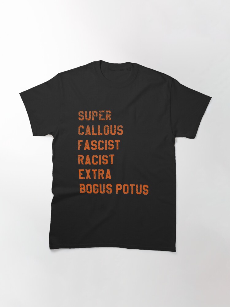 Alternate view of Super Callous Fascist Racist Extra BOGUS POTUS Classic T-Shirt