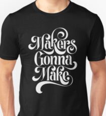 Makers Gonna Make (black) Unisex T-Shirt