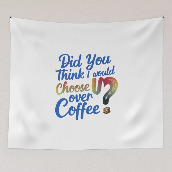 Item preview, Did you think I would choose U over Coffee? designed and sold by Gentle40Winks.