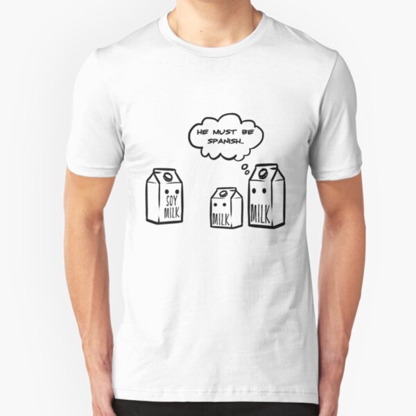 He Must Be Spanish Funny Soy Milk Joke Slim Fit T-Shirt