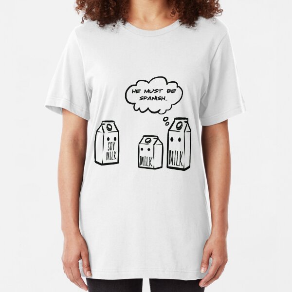 He Must Be Spanish Funny Soy Milk Joke Slim Fit T-Shirt