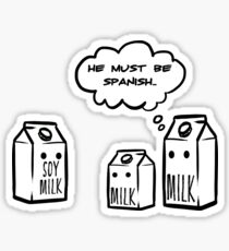 He Must Be Spanish Funny Soy Milk Joke Sticker