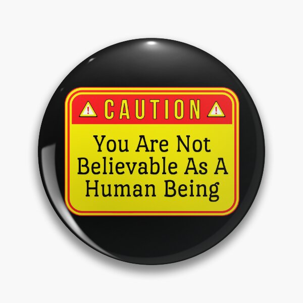 Item preview, CAUTION:  You Are Not Believable As A Human Being - funny warning signs designed and sold by DesignsFromTW-S.