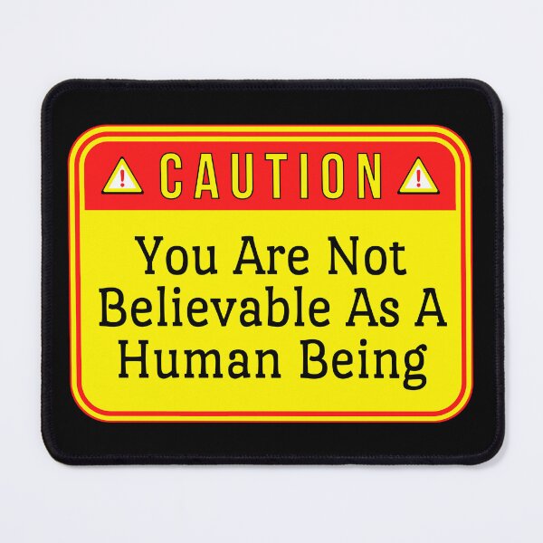 Item preview, CAUTION:  You Are Not Believable As A Human Being - funny warning signs designed and sold by DesignsFromTW-S.
