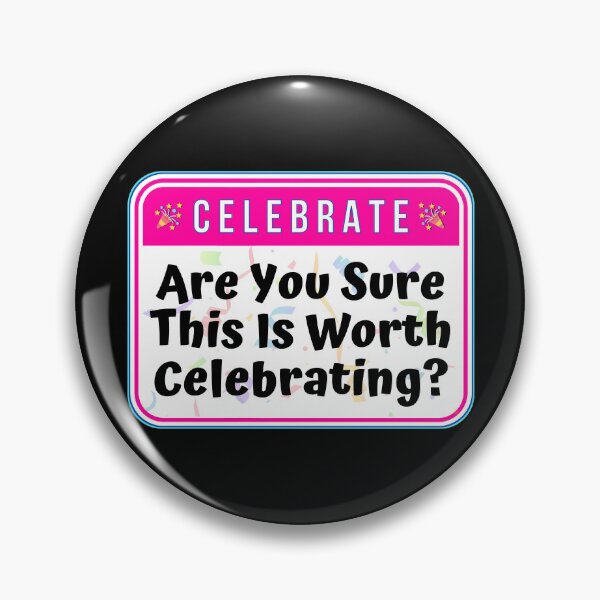 Item preview, CELEBRATE:  Are You Sure This Is Worth Celebrating? - funny celebration signs designed and sold by DesignsFromTW-S.