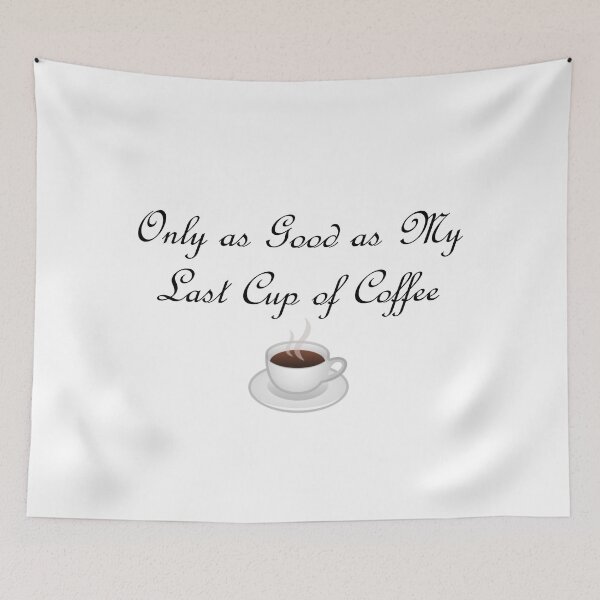 Item preview, Only As Good As My Last Cup of Coffee designed and sold by RMH23.