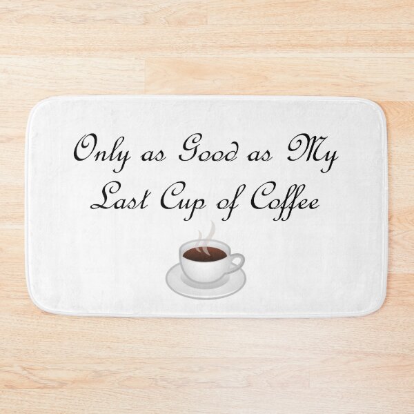 Item preview, Only As Good As My Last Cup of Coffee designed and sold by RMH23.
