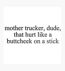 mother trucker, dude - vine quote Photographic Print