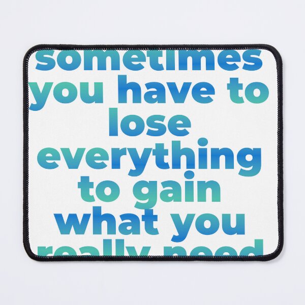 Item preview,  sometimes you have to lose everything to gain what you really need designed and sold by PrintYourStyle.