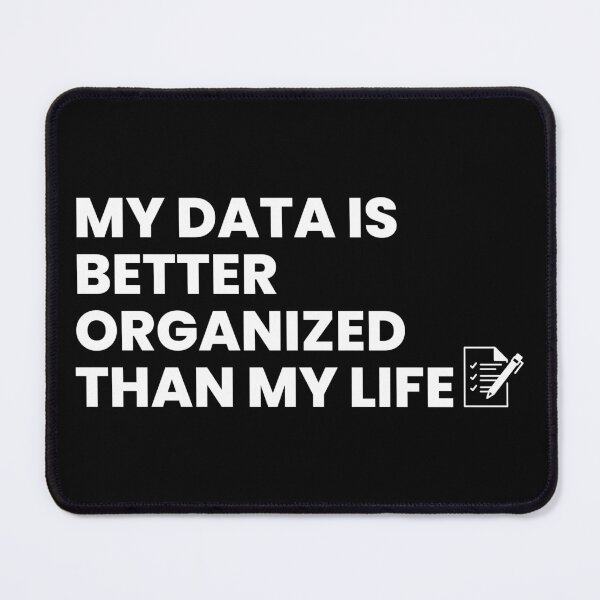 Item preview, My data is better organized than my life designed and sold by T&C Finesse.