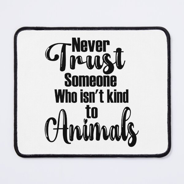 Item preview, Never Trust Someone Who Isn't Kind to Animals Design | Animal Lover Design | Pet Lover Design designed and sold by KansydMerch.