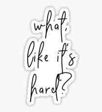 What, like it's hard? Quote Sticker