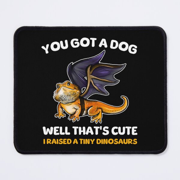 Item preview, You Got A Dog Well That's Cute I Raised A Tiny Dinosaurs Bearded Dragon designed and sold by BeataY6Art.