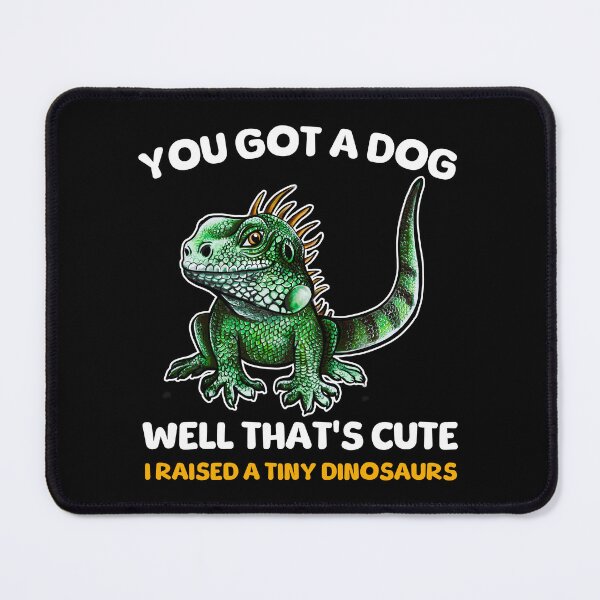 Item preview, You Got A Dog Well That's Cute I Raised A Tiny Dinosaurs Iguana designed and sold by BeataY6Art.