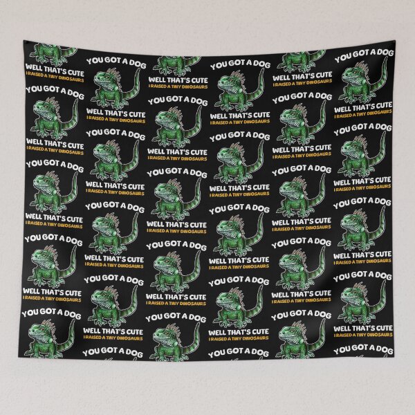 Item preview, You Got A Dog Well That's Cute I Raised A Tiny Dinosaurs Iguana designed and sold by BeataY6Art.