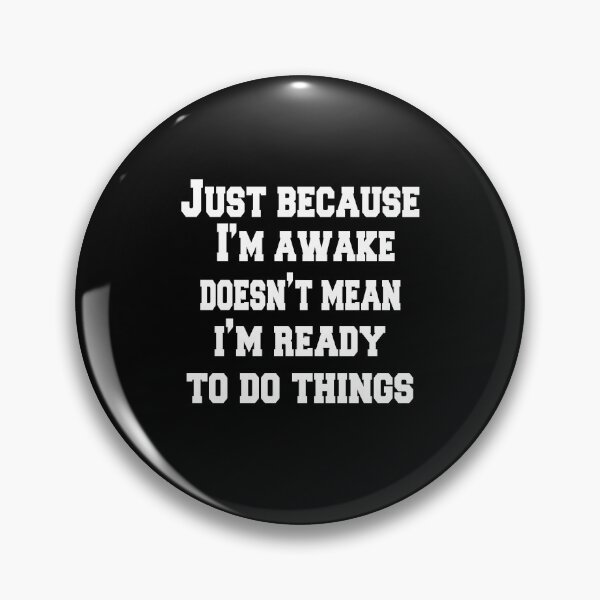 Item preview, Sarcastic Funny Humor Just Because I'm Awake Doesn't Mean I'm Ready To Do Things designed and sold by fantasticdesign.