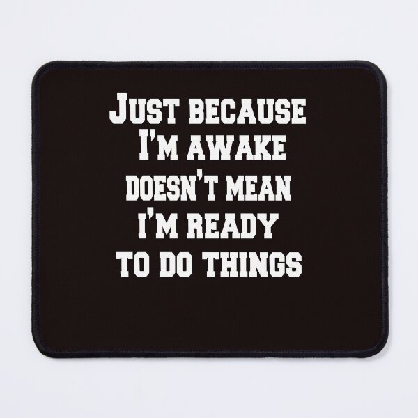 Item preview, Sarcastic Funny Humor Just Because I'm Awake Doesn't Mean I'm Ready To Do Things designed and sold by fantasticdesign.