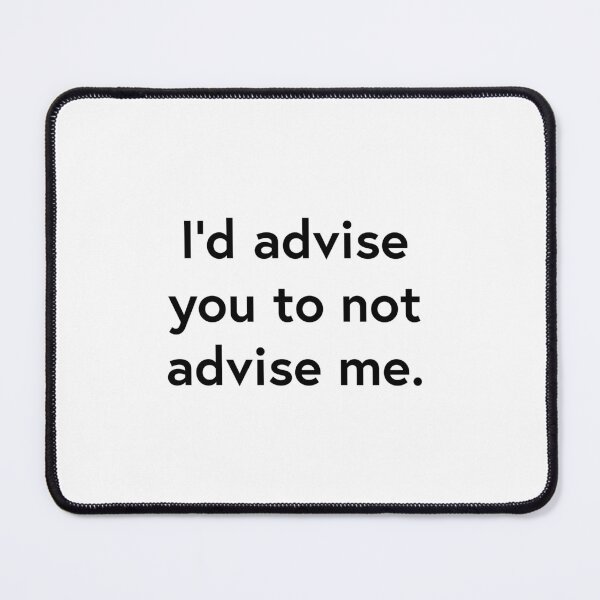 Item preview, I’d advise you to not advise me. designed and sold by WhackoDesigns.