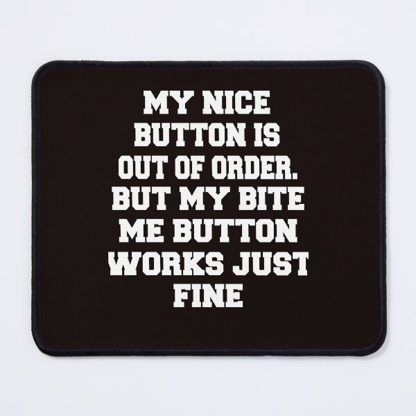 Item preview, Sarcastic Funny Humor Humorous My Nice Button Is Out Of Order. But My Bite Me Button Works Just Fine designed and sold by fantasticdesign.
