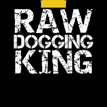 Artwork thumbnail, Raw Dogging King Sarcastic Adult Humor by SharpThreadZ