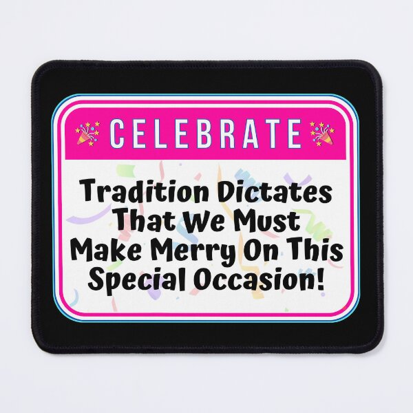 Item preview, CELEBRATE:  Tradition Dictates That We Make Merry On This Special Occasion! - funny celebration signs designed and sold by DesignsFromTW-S.