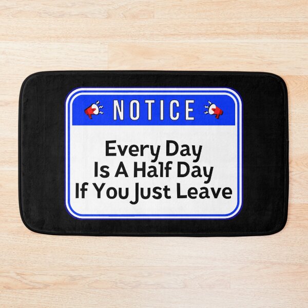 Item preview, NOTICE:  Every Day Is A Half Day If You Just Leave - funny warning work signs designed and sold by DesignsFromTW-S.