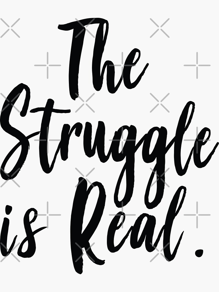 The Struggle Is Real Sticker For Sale By Projectx23 Redbubble