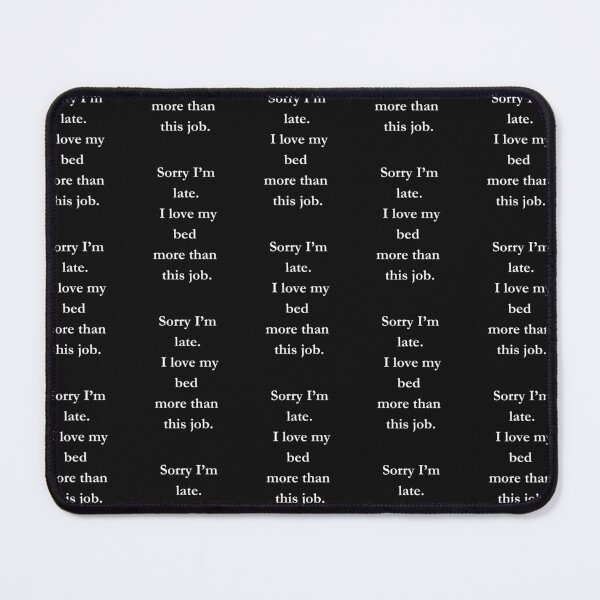 Item preview, Sorry I'm Late. I Love My Bed More Than This Job Classic Black tee designed and sold by GeekySexyCool.