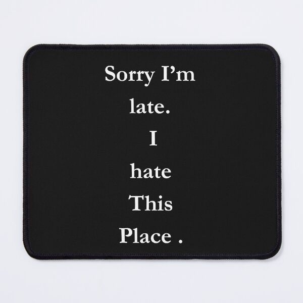 Item preview, Sorry I'm late. I hate This Place Classic Black Tee designed and sold by GeekySexyCool.