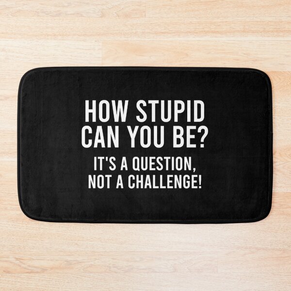 Item preview, How Stupid Can You Be It's a Question Not a Challenge! designed and sold by zhilwahesani.