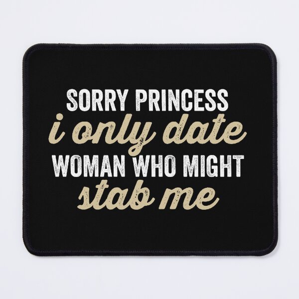 Item preview, Sorry Princess, I Only Date Women Who Might Stab Me designed and sold by kevzadevinca.