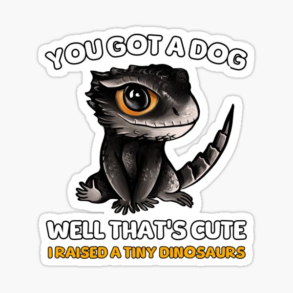 Item preview, You Got A Dog Well That's Cute I Raised A Tiny Dinosaurs Crocodile Skink designed and sold by BeataY6Art.