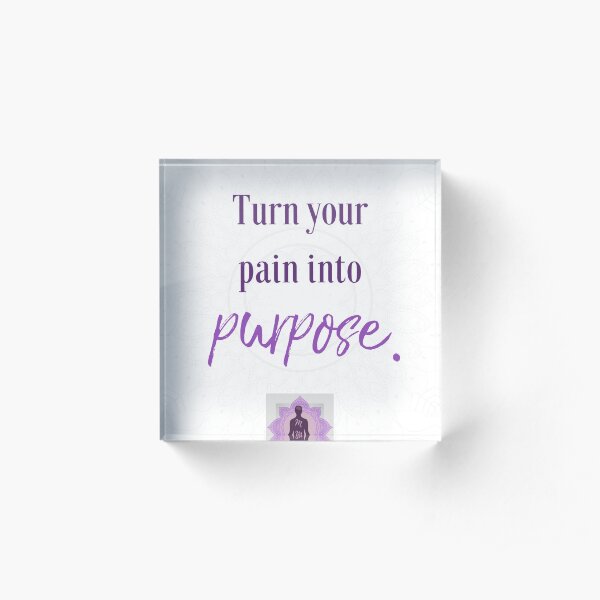 Turn Your Pain into Purpose Acrylic Block