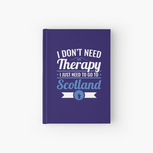 I Don't Need Therapy I Just Need To Go To Scotland Travel Hardcover Journal