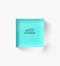 Stop Following Me - evelution Acrylic Block