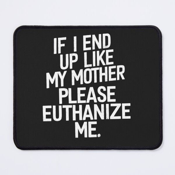 Item preview, If I End Up Like My Mother Please Euthanize Me Sarcasm Wear designed and sold by Magzars.