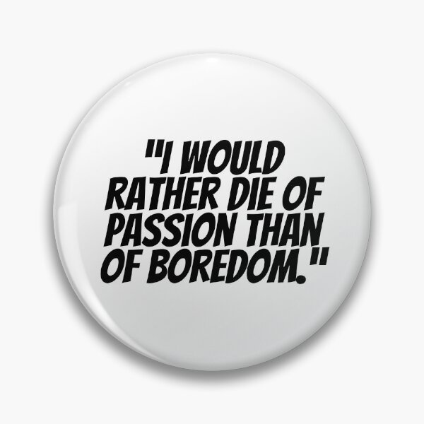 Item preview, I Would Rather Die Of Passion Than Of Boredom.  designed and sold by CharmStudio.