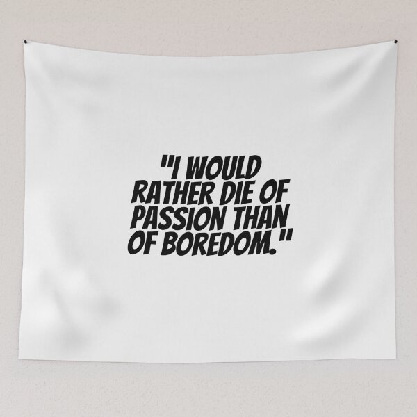 Item preview, I Would Rather Die Of Passion Than Of Boredom.  designed and sold by CharmStudio.