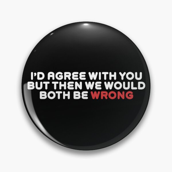 Item preview, I’d Agree With You But Then We Would Both Be Wrong designed and sold by Rokoyo Prints.