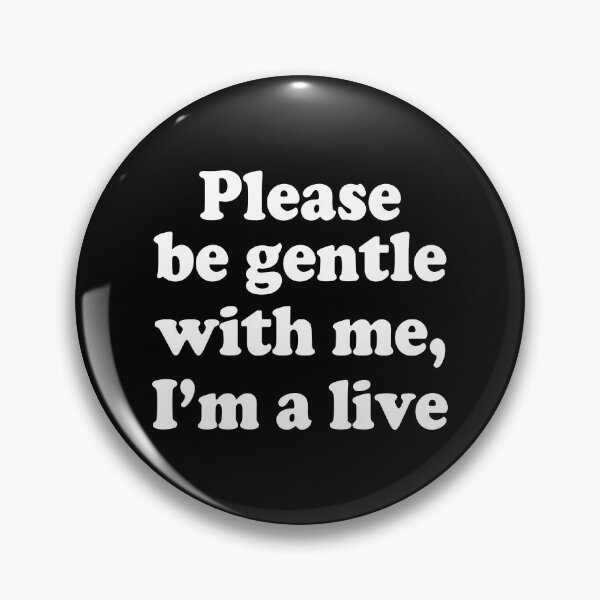 Item preview, PLEASE BE GENTLE WITH ME, I’M A LIVE. WHITE DESIGN designed and sold by Rejiboustarts.