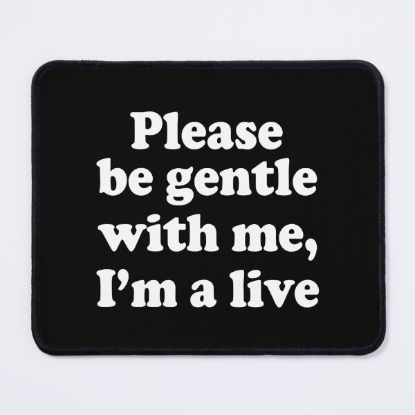 Item preview, PLEASE BE GENTLE WITH ME, I’M A LIVE. WHITE DESIGN designed and sold by Rejiboustarts.