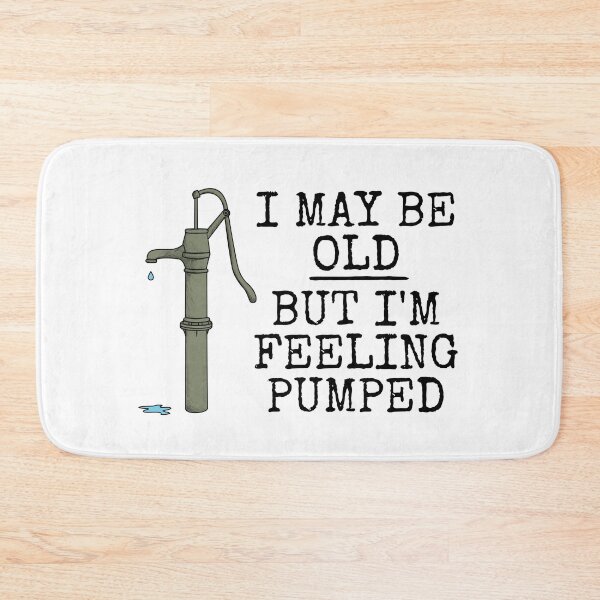 Item preview, I May Be Old But I'm Feeling Pumped, Water Pump Funny designed and sold by doodlerob.