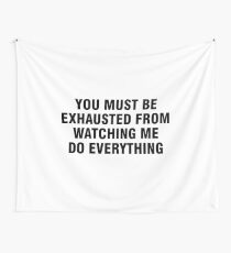 You must be exhausted from watching me do everything Wall Tapestry
