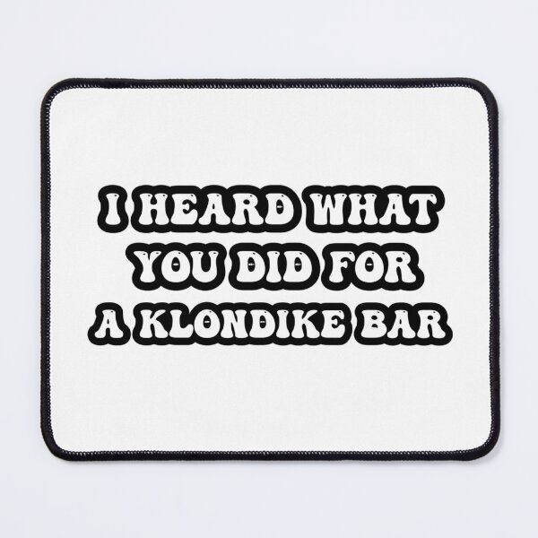 Item preview, I HEARD WHAT YOU DID FOR A KLONDIKE BAR designed and sold by Migdaliala.