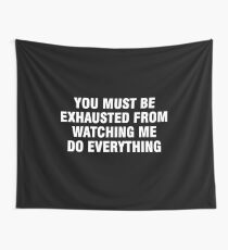 You must be exhausted from watching me do everything Wall Tapestry