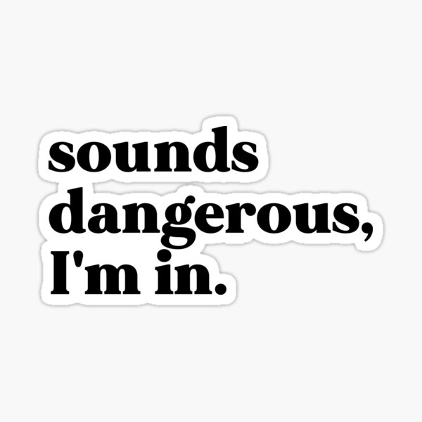 Item preview, Sounds dangerous I'm in designed and sold by weirdly weird.