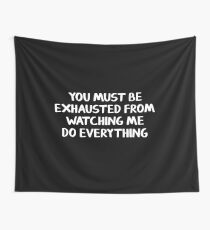 You must be exhausted from watching me do everything Wall Tapestry
