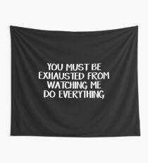 You must be exhausted from watching me do everything Wall Tapestry